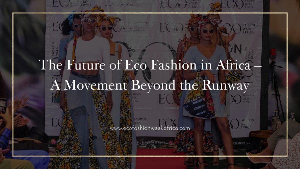 The Future of Eco Fashion in Africa – A Movement Beyond the Runway